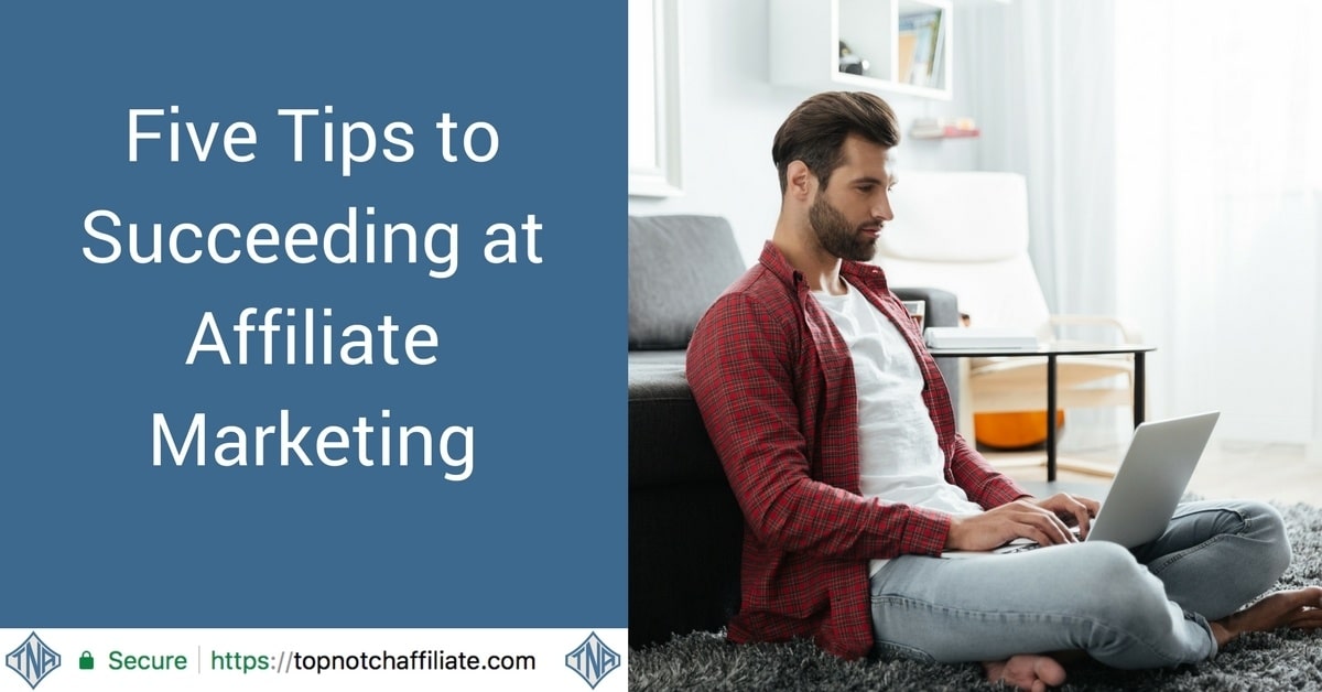 Five Tips to Succeeding at Affiliate Marketing