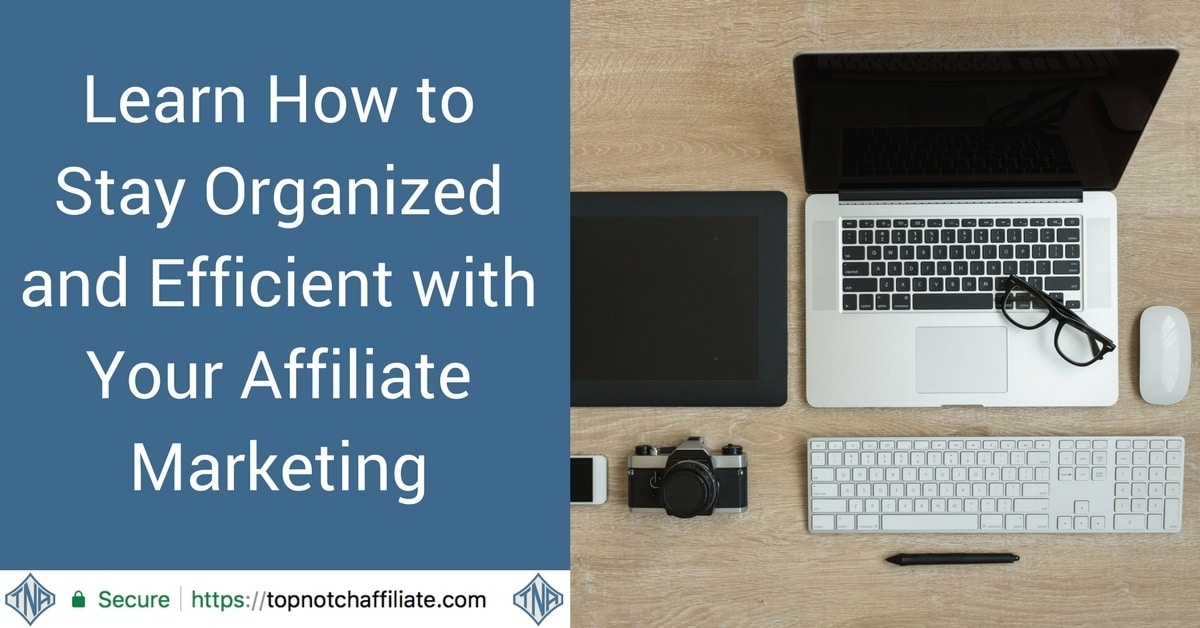 Learn How to Stay Organized and Efficient with Your Affiliate Marketing 