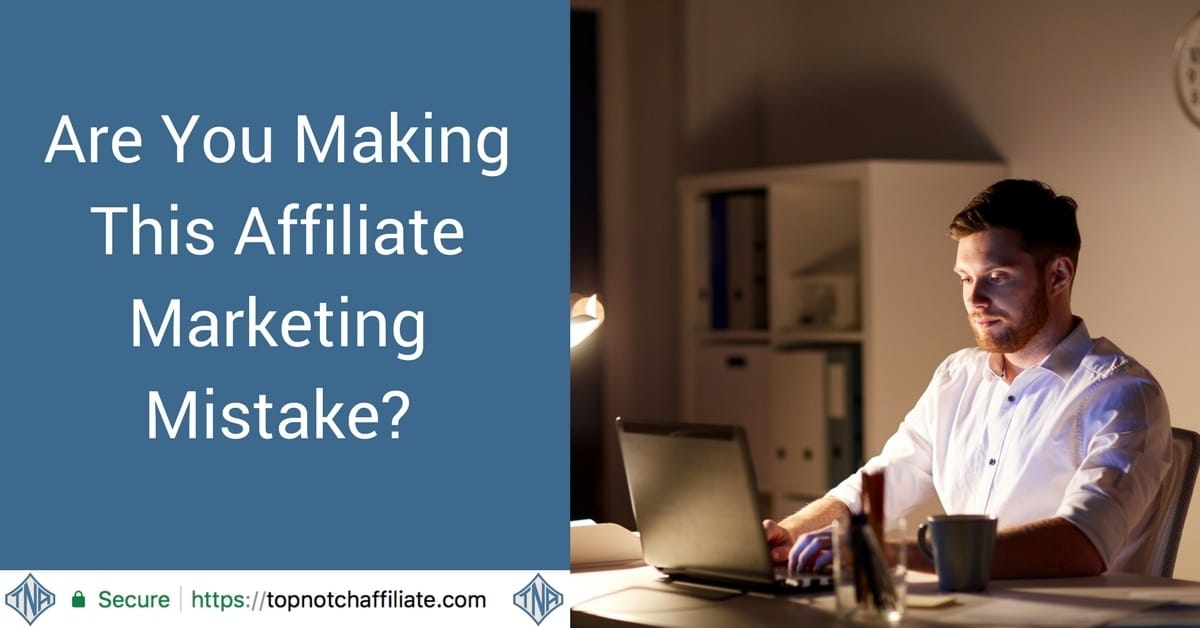 Are You Making This Affiliate Marketing Mistake?