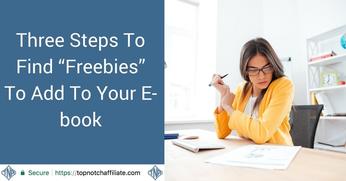 Three Steps To Find “Freebies” To Add To Your E-book