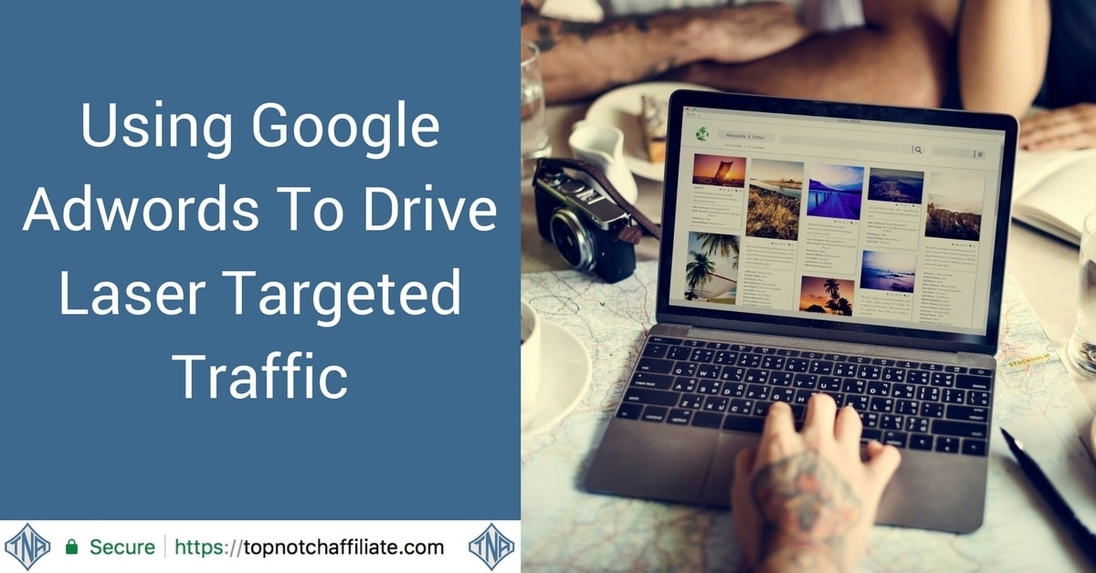 Using Google Adwords To Drive Laser Targeted Traffic