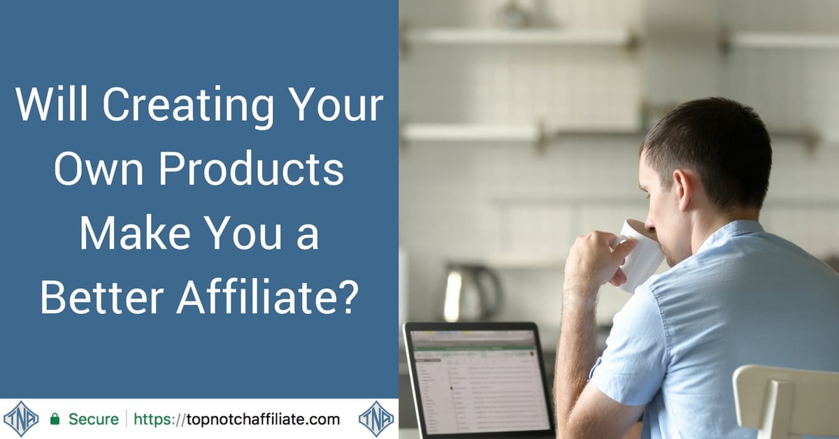 Will Creating Your Own Products Make You a Better Affiliate?